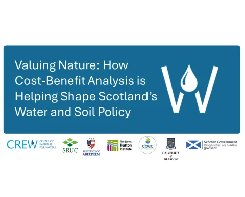 Valuing Nature: How Cost-Benefit Analysis is Helping Shape Scotland’s Water and Soil Policy, with logos for CREW, SRUC, University of Aberdeen, The James Hutton Institute, cbec eco engineering, University of Glasgow, Scottish Government Valuing Nature: How Cost-Benefit Analysis is Helping Shape Scotland’s Water and Soil Policy, with logos for CREW, SRUC, University of Aberdeen, The James Hutton Institute, cbec eco engineering, University of Glasgow, Scottish Government